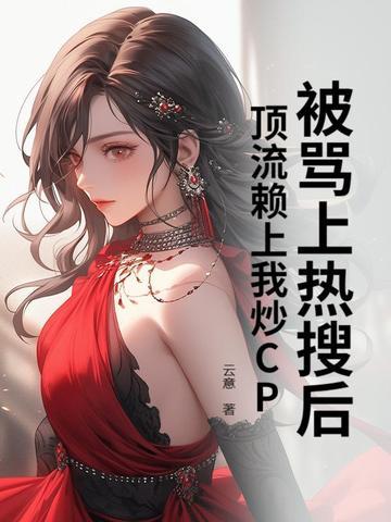 被骂上热搜后,顶流赖上我炒CP