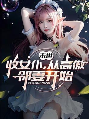 末世:收女仆,从高傲邻妻开始