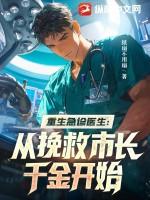 重生急诊医生:从挽救市长千金开始