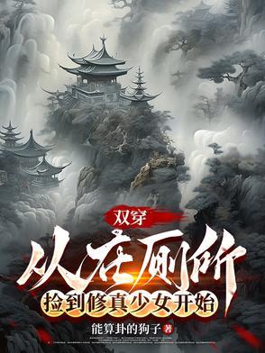 双穿:从在厕所捡到修真少女开始
