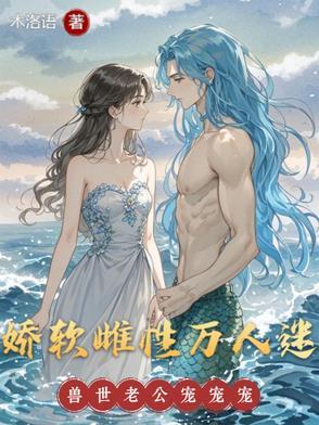 娇软雌性万人迷,兽世老公宠宠宠
