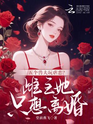五个兽夫玩虐恋?雌主她只想离婚