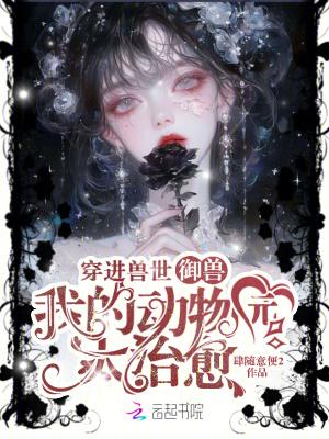 穿进兽世御兽,我的动物园太治愈